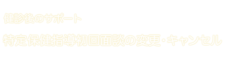 特定保健指導初回面談の変更・キャンセル